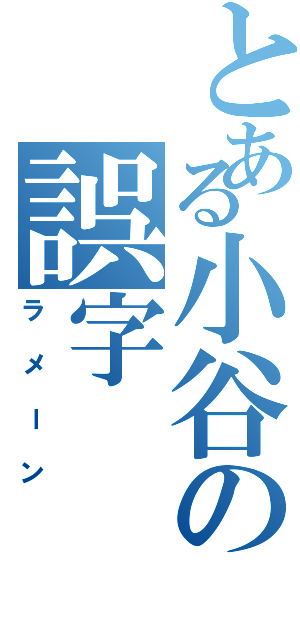 とある小谷の誤字（ラメーン）