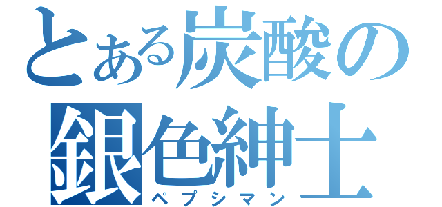 とある炭酸の銀色紳士（ペプシマン）