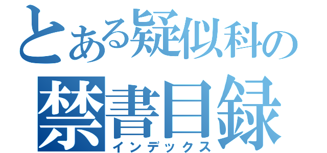 とある疑似科学の禁書目録（インデックス）