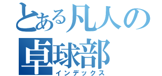 とある凡人の卓球部（インデックス）