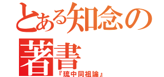 とある知念の著書（『琉中同祖論』）