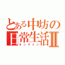 とある中坊の日常生活Ⅱ（オンライン）