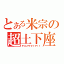 とある米宗の超土下座（ヲコメサマァア！！）