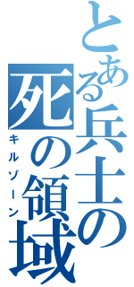 とある兵士の死の領域（キルゾーン）