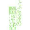 とある僕達の高校生活（ぼっちだが？）