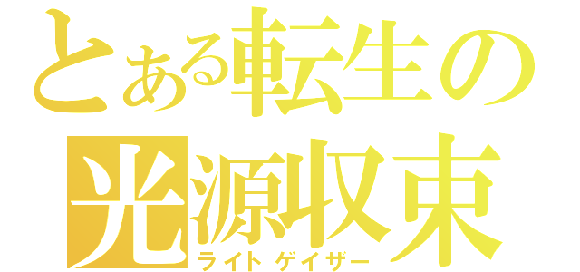 とある転生の光源収束（ライトゲイザー）