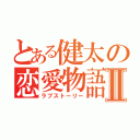 とある健太の恋愛物語Ⅱ（ラブストーリー）