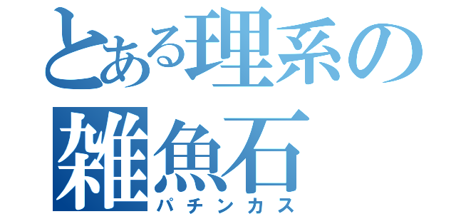 とある理系の雑魚石（パチンカス）