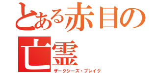 とある赤目の亡霊（ザークシーズ・ブレイク）