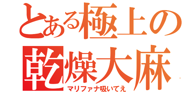 とある極上の乾燥大麻（マリファナ吸いてえ）