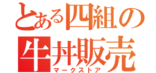 とある四組の牛丼販売（マークストア）