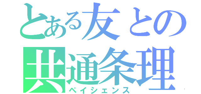 とある友との共通条理（ペイシェンス）