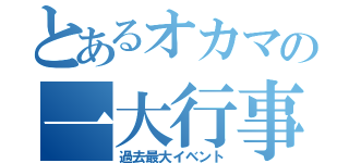 とあるオカマの一大行事（過去最大イベント）