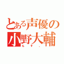 とある声優の小野大輔（もす。）