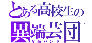 とある高校生の異端芸団（Ｖ系バンド）