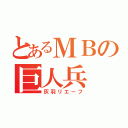 とあるＭＢの巨人兵（灰羽リエーフ）