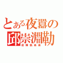 とある夜囂の邱崇淵勒（莊博凱弟弟）