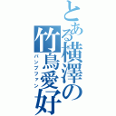 とある横澤の竹鳥愛好（バンプファン）