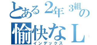 とある２年３組の愉快なＬＩＮＥ（インデックス）