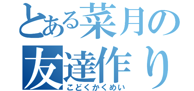 とある菜月の友達作り（こどくかくめい）