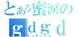 とある蜜涙のｇｄｇｄブログ（インデックス）