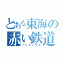 とある東海の赤い鉄道（インデックス）