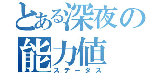 とある深夜の能力値（ステータス）