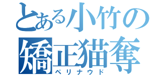 とある小竹の矯正猫奪（ペリナウド）