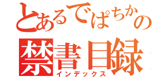 とあるでぱちかの禁書目録（インデックス）