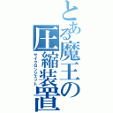 とある魔王の圧縮装置（サイクロンジェット）