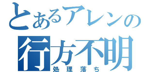 とあるアレンの行方不明（処理落ち）