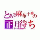 とある麻布十番の正月待ち（ゲーム多数所持…）