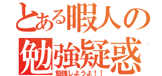 とある暇人の勉強疑惑（勉強しようよ！！）