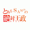 とあるＳＡＭＰ界の絶対王政（ＡＰＥＸ）