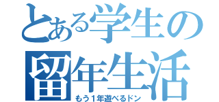 とある学生の留年生活（もう１年遊べるドン）