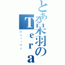 とある呆羽のＴｅｒａｓ（Ｄｅｒｉｍｏ）