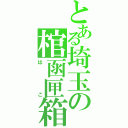 とある埼玉の棺函匣箱（はこ）