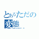 とあるただの変態（握手すると手折れます。（笑））