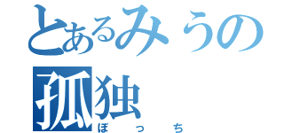 とあるみうの孤独（ぼっち）