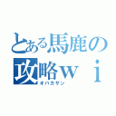 とある馬鹿の攻略ｗｉｋｉ（オバカサン　　）