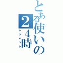 とある使いの２４時（ケツバット）