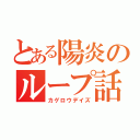 とある陽炎のループ話（カゲロウデイズ）