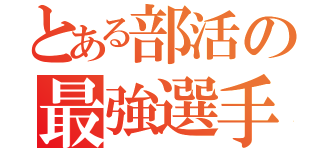 とある部活の最強選手（）