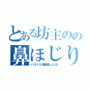 とある坊主のの鼻ほじり（パクパク美味しいな）