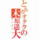 とあるオタクの木原遥大（ロリコン）