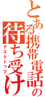 とある携帯電話の待ち受け画面（デスクトップ）