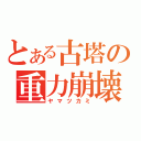 とある古塔の重力崩壊（ヤマツカミ）