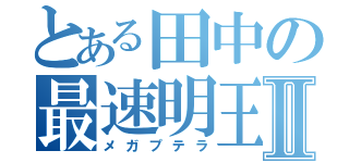 とある田中の最速明王Ⅱ（メガプテラ）