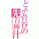 とある菅谷の先行棒汁（さきばしりじる）