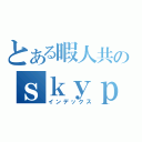 とある暇人共のｓｋｙｐｅ会議（インデックス）